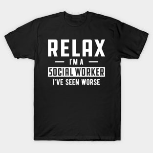 Social Worker - Relax I'm a social worker I've seen worse T-Shirt